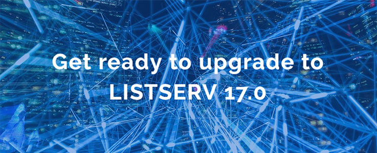Get Ready to Upgrade to LISTSERV 17.0