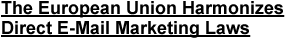The European Union Harmonizes Direct E-Mail Marketing Laws